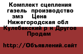 Комплект сцепления газель. производство змз. › Цена ­ 2 200 - Нижегородская обл., Кулебакский р-н Другое » Продам   